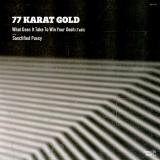 77 Karat Gold - What Does It Take To Win Your Oooh / Sanctified Pussy