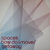 Spacek - Getaway / How Do I Move